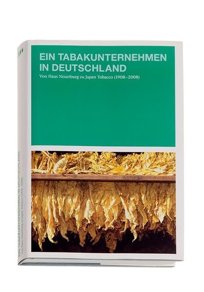 Ein Tabakunternehmen in Deutschland: Von Haus Neuerburg zu Japan Tobacco (1908-2008) Politics & History