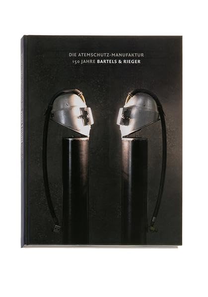Die Atemschutz-Manufaktur: 150 Jahre Bartels & Rieger Politics & History