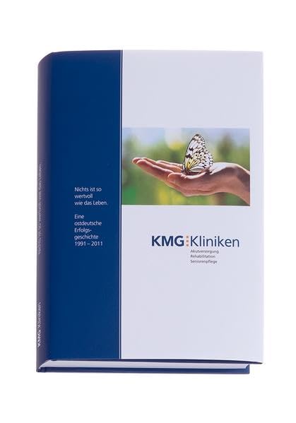 Nichts ist so wertvoll wie das Leben: KMG Kliniken Eine ostdeutsche Erfolgsgeschichte 1991-2011 Politics & History