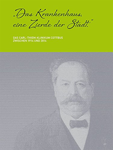 "Das Krankenhaus, eine Zierde der Stadt": Das Carl-Thiem-Klinikum Cottbus zwischen 1914 und 2014 Politics & History