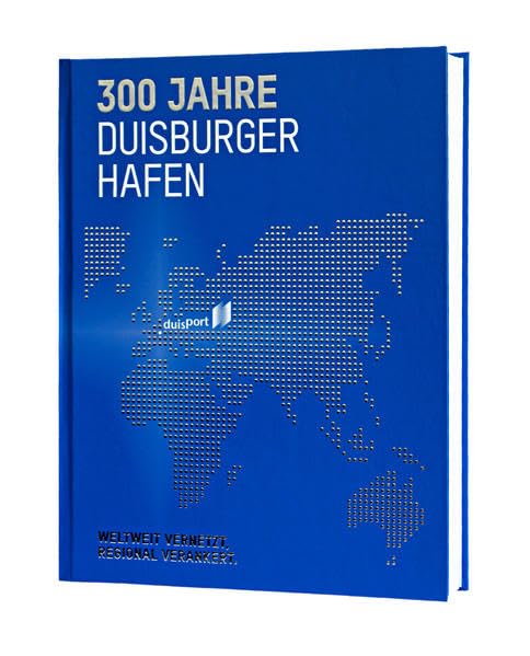 300 Jahre Duisburger Hafen: Weltweit vernetzt, regional verankert. Politics & History