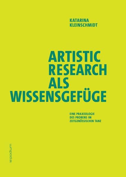 Artistic Research als Wissensgefüge: Eine Praxeologie des Probens im zeitgenössischen Tanz Business, Finance & Career