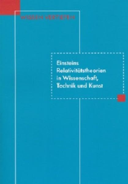 Einsteins Relativitätstheorien in Wissenschaft, Technik und Kunst (Wissen vertiefen) Natural Sciences