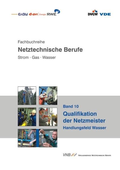 Qualifikation der Netzmeister: Handlungsfeld Wasser (Fachbuchreihe netztechnische Berufe. Strom - Gas - Wasser) Business & Technology