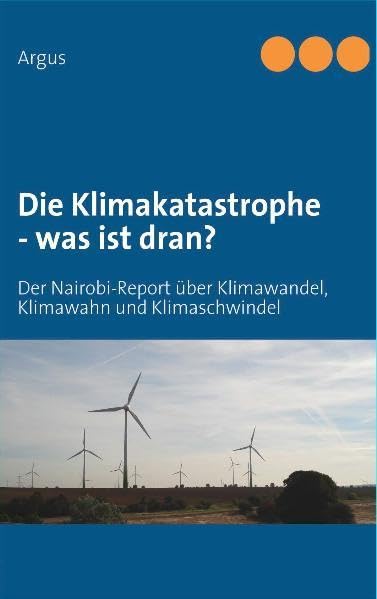 Die Klimakatastrophe - was ist dran?: Der Nairobi-Report über Klimawandel, Klimawahn und Klimaschwindel Leisure, Home & Garden