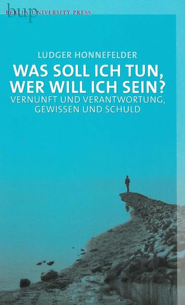Was soll ich tun, wer will ich sein?: Vernunft und Verantwortung, Gewissen und Schuld Philosophy
