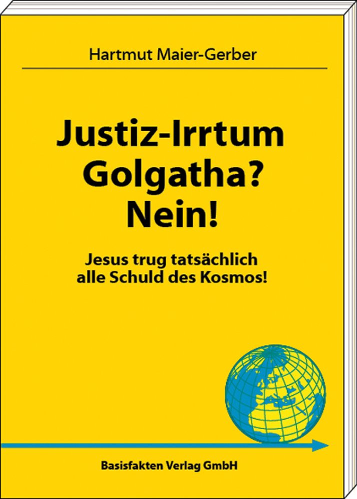 Justiz-Irrtum Golgatha? Nein!: Jesus trug tatsächlich alle Schuld des Kosmos! Religion & Esotericism