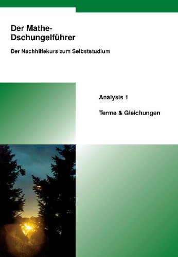 Der Mathe-Dschungelführer Analysis 1 - Terme & Gleichungen: Der Nachhilfekurs zum Selbststudium: Sekundarstufe II Study Guides