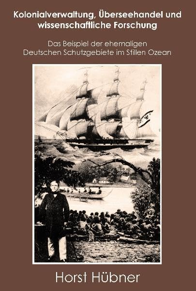 Kolonialverwaltung, Überseehandel und wissenschaftliche Forschung: Das Beispiel der ehemaligen Deutschen Schutzgebiete im Stillen Ozean Politics & History
