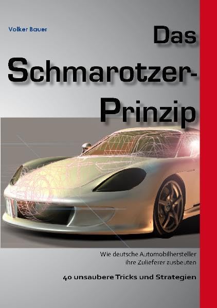 Das Schmarotzer-Prinzip - Wie deutsche Automobilhersteller ihre Zulieferer ausbeuten: 40 unsaubere Tricks und Strategien Law