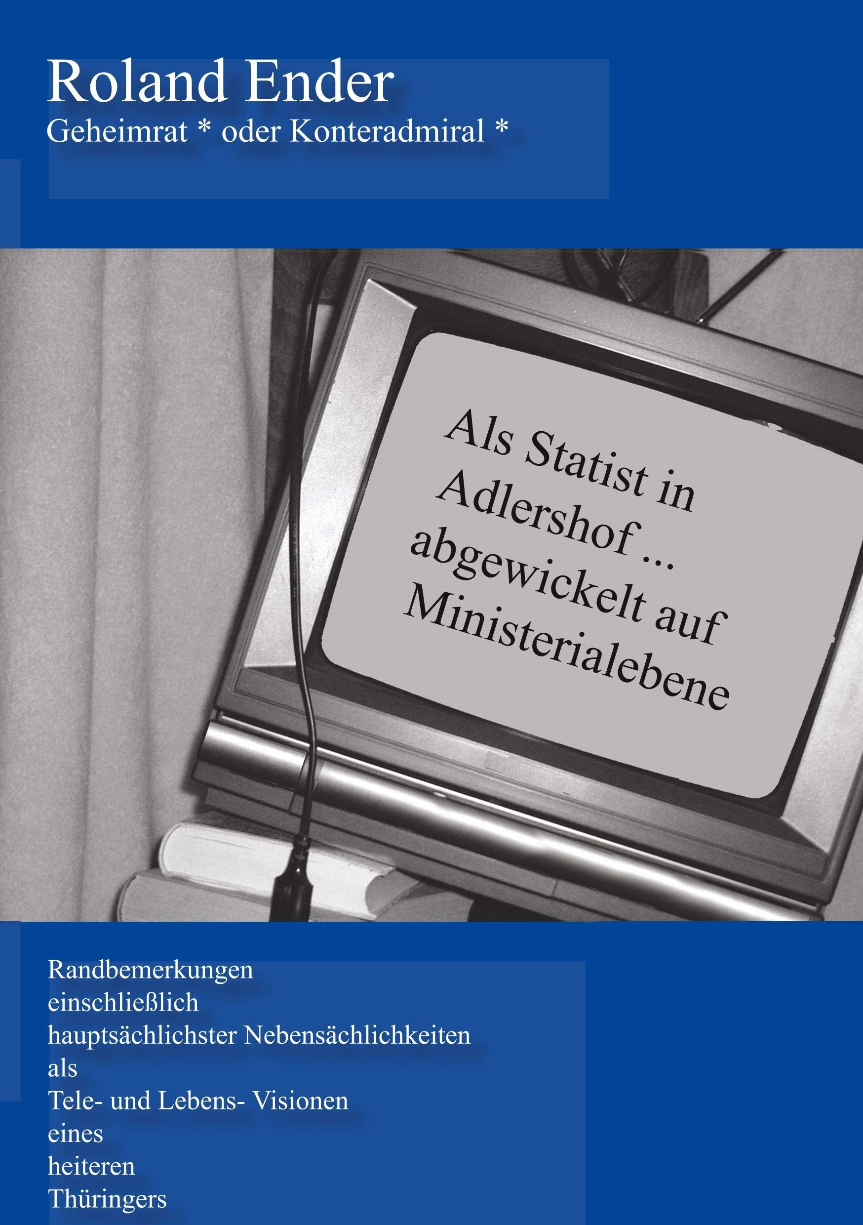 Geheimrat * oder Konteradmiral *: Als Statist in Adlershof... abgewickelt auf Ministerialebene Personalities