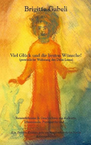 Viel Glück und die besten Wünsche!: Reiseerlebnisse & Geschichten aus Kalkutta, Dharamsala, Puttaparthi und… Leisure, Home & Garden