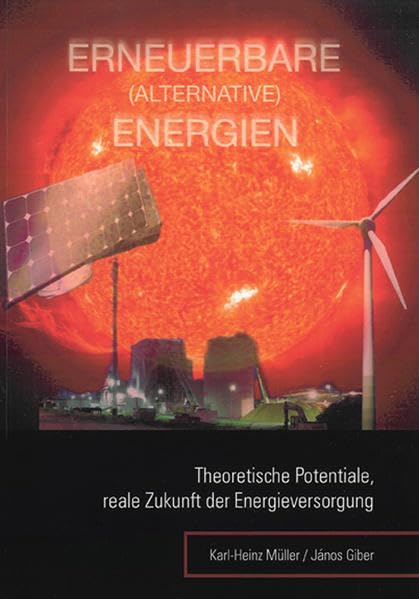 ERNEUERBARE (ALTERNATIVE) ENERGIEN: Theoretische Potentiale, reale Zukunft der Energieversorgung Business & Technology