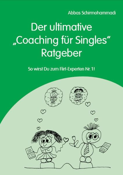 Der ultimative "Coaching für Singles" Ratgeber - So wirst Du zum Flirt-Experten Nr. 1! Partnership & Love