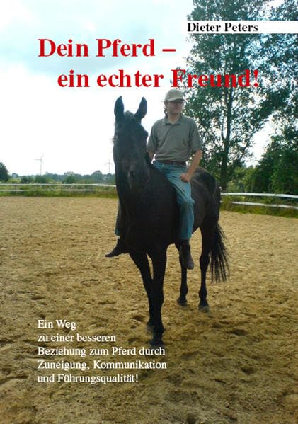 Dein Pferd - ein echter Freund!: Ein Weg zu einer besseren Beziehung zum Pferd durch Zuneigung, Kommunikation und Führungsqualität! - Peters, Dieter book