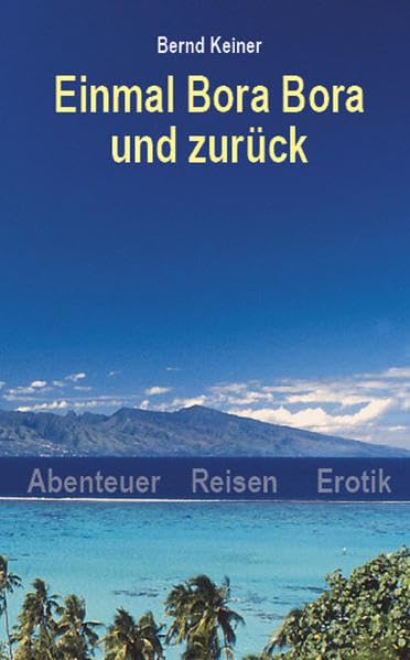Einmal Bora Bora und zurück: Abenteuer - Reisen - Erotik Contemporary literature