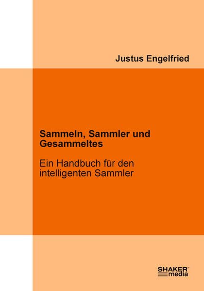 Sammeln, Sammler und Gesammeltes: Ein Handbuch für den intelligenten Sammler Film, Art & Culture