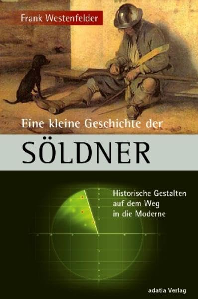 Eine kleine Geschichte der Söldner: Historische Gestalten auf dem Weg in die Moderne Politics & History