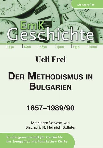 Der Methodismus in Bulgarien 1857-1989/90: Mit einem Vorwort von Bischof i.R. Heinrich Bolleter (EmK Geschichte: Monografien) Politics & History