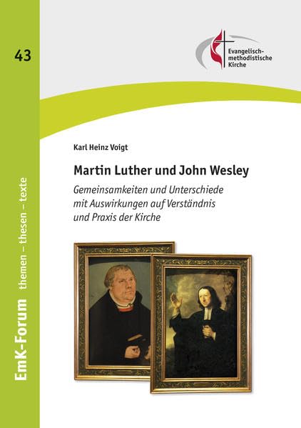 Martin Luther und John Wesley: Gemeinsamkeiten und Unterschiede mit Auswirkungen auf das Verständnis und die Praxis der Kirche. (EmK-Forum / Themen - Thesen - Texte) Religion & Esotericism