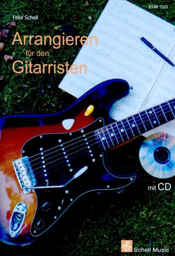 Arrangieren für den Gitarristen: Praxiserprobte Methoden für musikalische Bearbeitungen Arts & Music