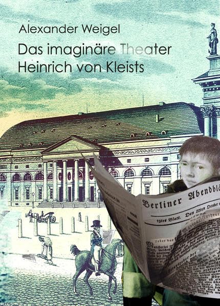 Das imaginäre Theater Heinrich von Kleists: Vorträge, Theatertexte, Aufsätze (Heilbronner Kleist-Studien) Drama