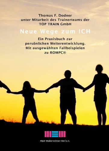 Neue Wege zum Ich: Ein Praxisbuch zur perönlichen Weiterentwicklung. Mit ausgewählten Fallbeispielen zu ROMPC® Psychology