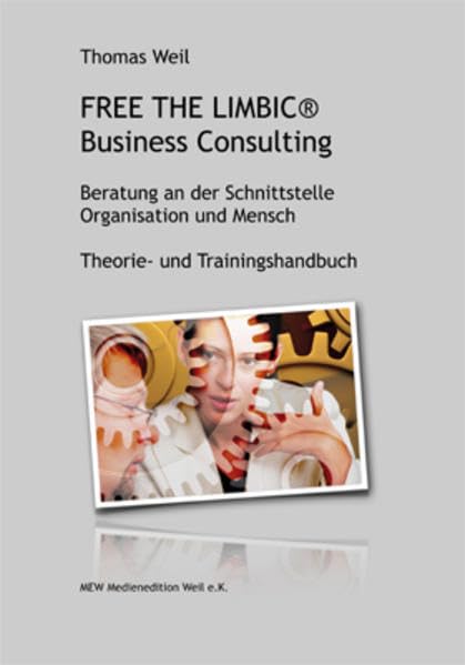 FREE THE LIMBIC® Business Consulting: Beratung an der Schnittstelle Organisation und Mensch. Theorie- und Trainingshandbuch Business, Finance & Career