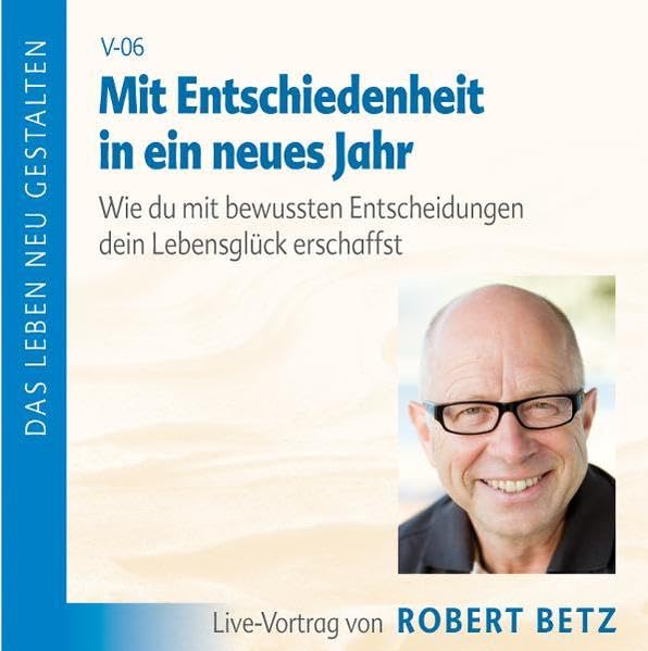 Mit Entschiedenheit ins neue Jahr: Wie du mit bewussten Entscheidungen dein Lebensglück erschaffst: Wie Du mit bewussten Entscheidungen dein Lebensglück erschaffst. Live-Vortrag - Vortrags-CD Lifestyle