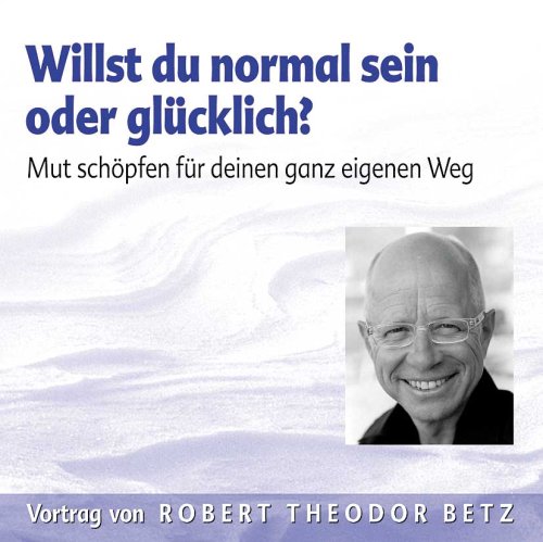 Willst du normal sein oder glücklich?: Mut schöpfen für deinen ganz eigenen Weg: Mut schöpfen für deinen ganz eigenen Weg. Live-Vortrag Lifestyle