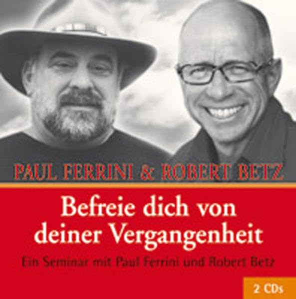 Befreie dich von deiner Vergangenheit: Ein Seminar von Paul Ferrini und Robert Betz: Ein Seminar von Paul Ferrini und Robert Betz. Vortrags-CD Lifestyle