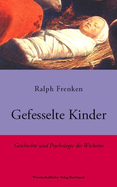 Gefesselte Kinder: Geschichte und Psychologie des Wickelns Parents & Children