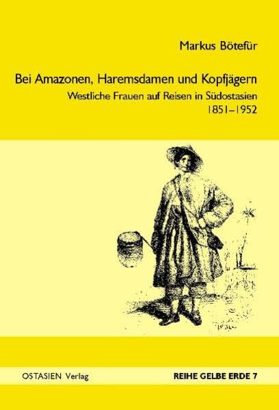 Bei Amazonen, Haremsdamen und Kopfjägern: Westliche Frauen auf Reisen in Südostasien, 1851–1952 (Reihe Gelbe Erde) Contemporary literature Books