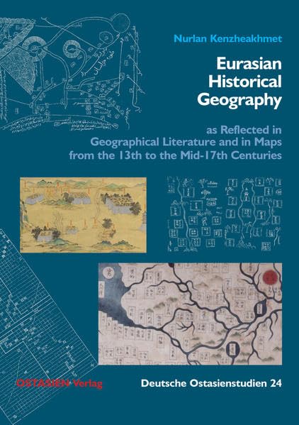 Eurasian Historical Geography as Reflected in Geographical Literature and in Maps from the 15th to the Mid-17th Centuries (Deutsche Ostasienstudien) Geology & Geography