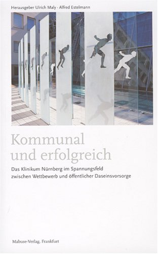 Kommunal und erfolgreich: Das Klinikum Nürnberg im Spannungsfeld zwischen Wettbewerb und öffentlicher Daseinsvorsorge Medicine