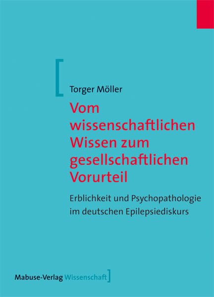 Vom wissenschaftlichen Wissen zum gesellschaftlichen Vorurteil: Erblichkeit und Psychopathologie im deutschen Epilepsiediskurs (Mabuse-Verlag Wissenschaft) Medicine