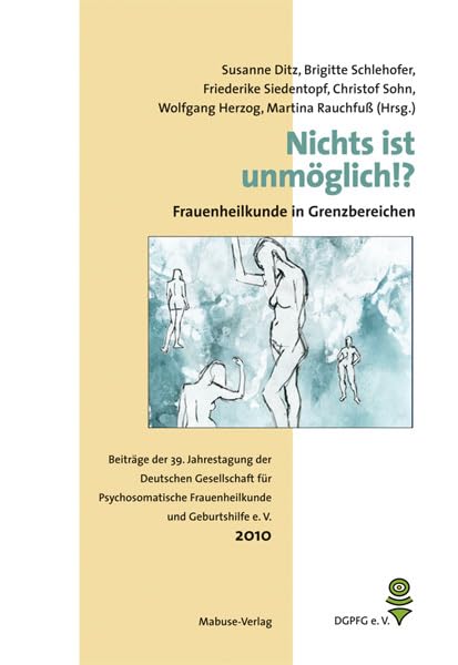 Nichts ist unmöglich!? - Frauenheilkunde in Grenzbereichen. Beiträge der 39. Jahrestagung der Deutschen Gesellschaft für Psychosomatische Frauenheilkunde und Geburtshilfe (DGPFG e. V.) book