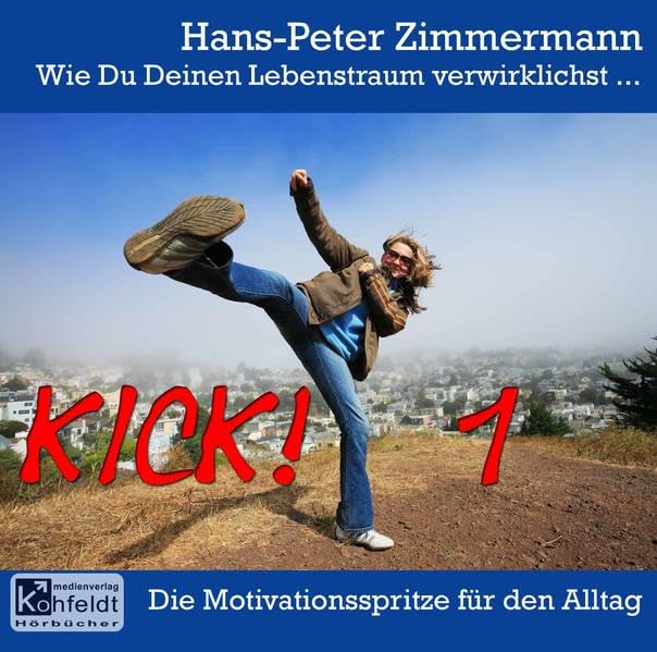 Wie Du Deinen Lebenstraum verwirklichst...: Kick! Die Motivationsspritze für den Alltag (Vol.1) Lifestyle