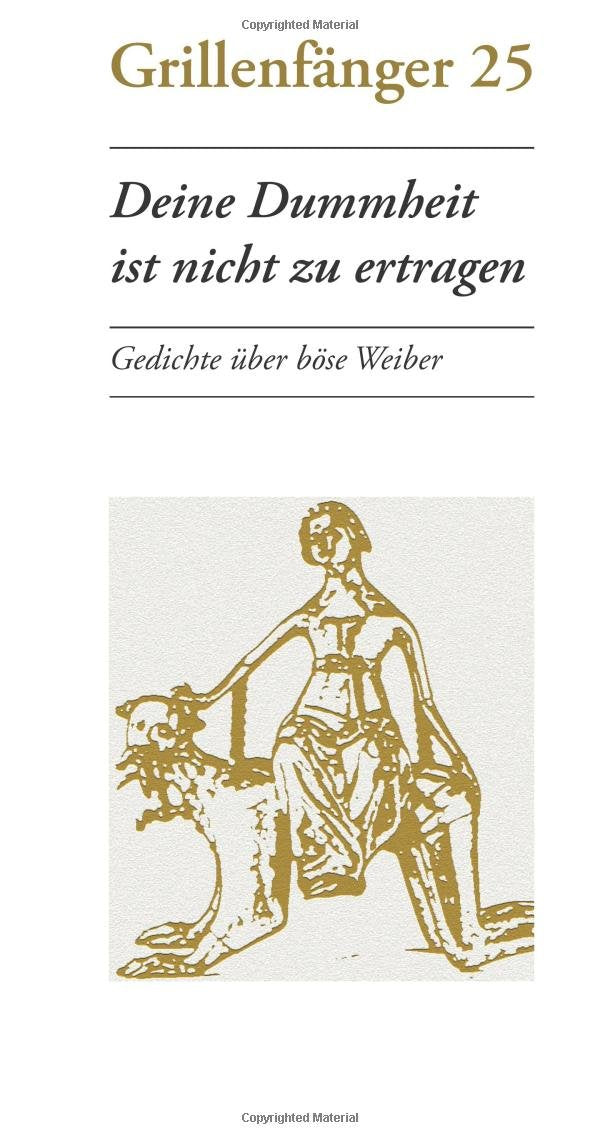 Deine Dummheit ist nicht zu ertragen: Gedichte über böse Weiber Poetry