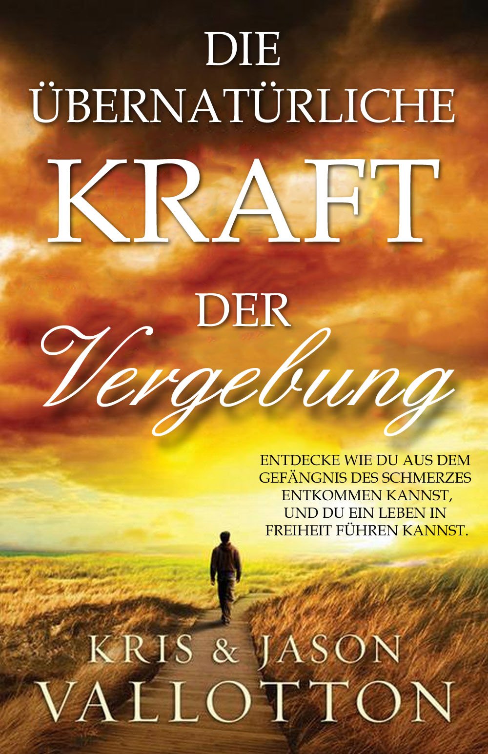 Die übernatürliche Kraft der Vergebung: Entdecke, wie du aus dem Gefängnis des Schmerzes entkommen und ein Leben in Freiheit führen kannst. Religion & Esotericism