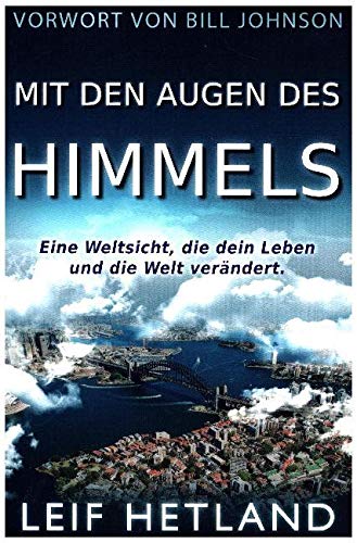 Mit den Augen des Himmels: Eine Weltsicht, die dein Leben und die Welt verändert. Vorwort von Bill Johnson Religion & Esotericism