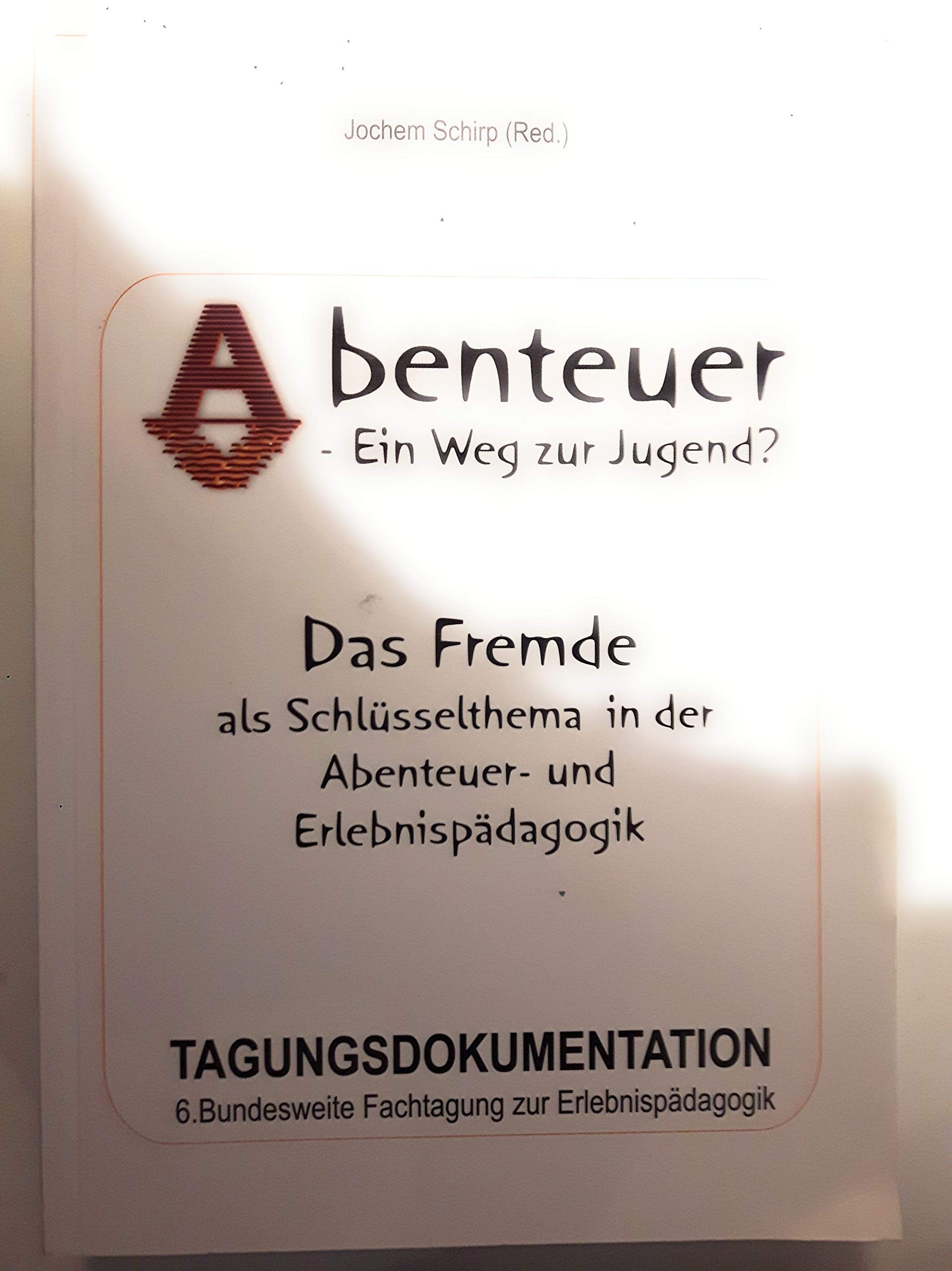Abenteuer - Ein Weg zur Jugend: Das Fremde als Schlüsselthema in der Abenteuer- und Erlebnispädagogik. Tagungsdokumentation, 6. Bundesweite Fachtagung zur Erlebnispädagogik Social Sciences
