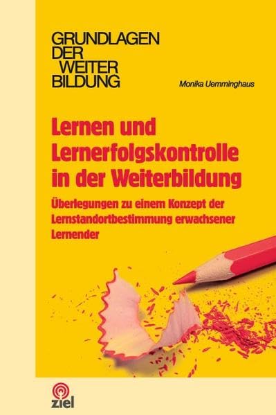 Lernen und Lernerfolgskontrolle in der Weiterbildung: Überlegungen zu einem Konzept der Lernstandortbestimmung erwachsener Lernender (Grundlagen der Weiterbildung) Books