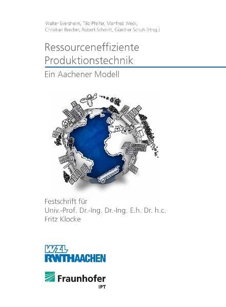 Ressourceneffiziente Produktionstechnik - Ein Aachener Modell: Festschrift für Univ.-Prof. Dr.-Ing. Dr.-Ing. E.h. Dr. h.c. Fritz Klocke Business & Technology