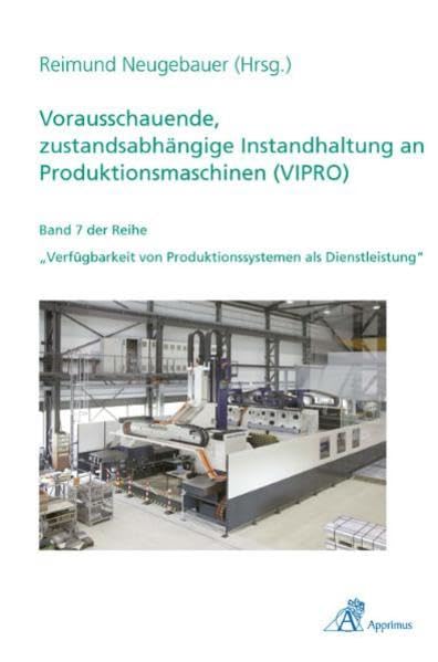 Vorausschauende, zustandsabhängige Instandhaltung an Produktionsmaschinen (VIPRO) Business & Technology