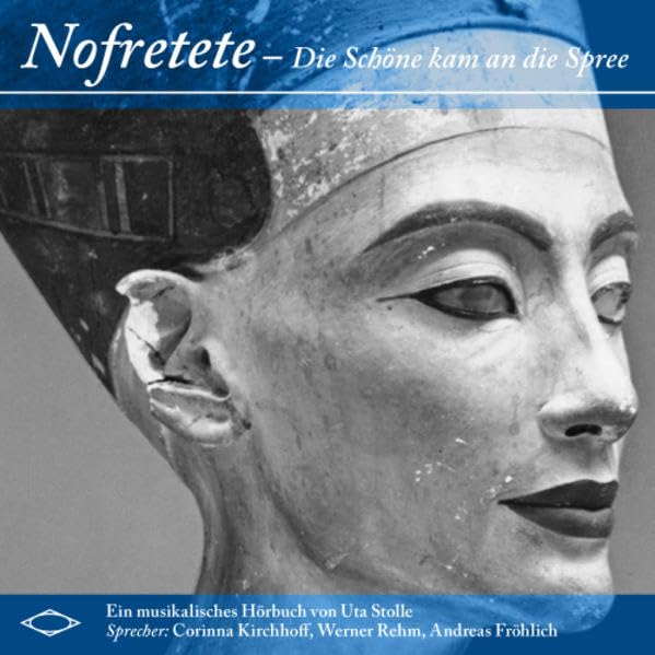 Nofretete - Die Schöne kam an die Spree: Ein musikalisches Hörbuch von Uta Stolle Sprecher: Corinna Kirchhoff, Werner Rehm, Andreas Fröhlich Books