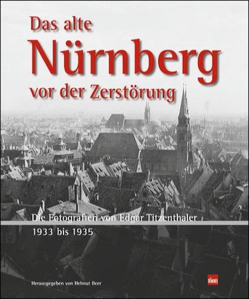 Das alte Nürnberg vor der Zerstörung: Die Fotografien von Edgar Titzenthaler 1933 bis 1935 Politics & History