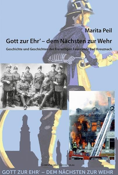 Gott zur Ehr' – dem Nächsten zur Wehr: Geschichte und Geschichten der Freiwilligen Feuerwehr Bad Kreuznach - Peil, Marita book