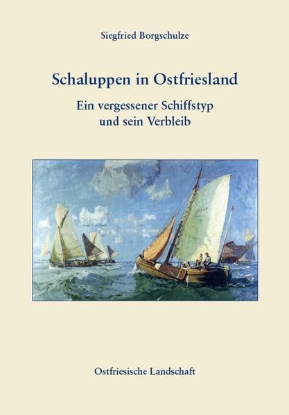 Schaluppen in Ostfriesland: Ein vergessener Schiffstyp und sein Verbleib (Quellen zur Geschichte Ostfrieslands) Politics & History