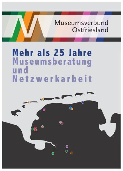 Museumsverbund Ostfriesland - Mehr als 25 Jahre Museumsberatung und Netzwerkarbeit: Festschrift anlässlich des 25 jährigen Bestehens des Museumsverbundes Politics & History